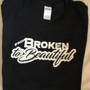From Broken To Beautiful Tshirt