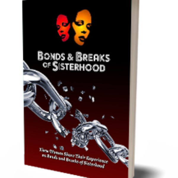 Bonds & Breaks Of Sisterhood